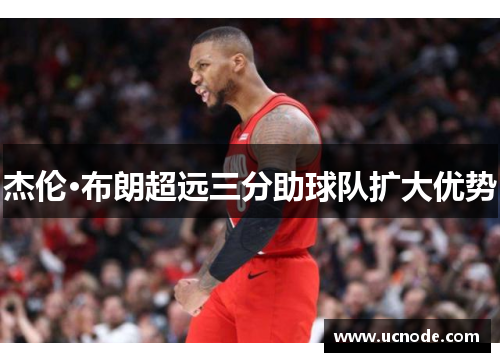 杰伦·布朗超远三分助球队扩大优势